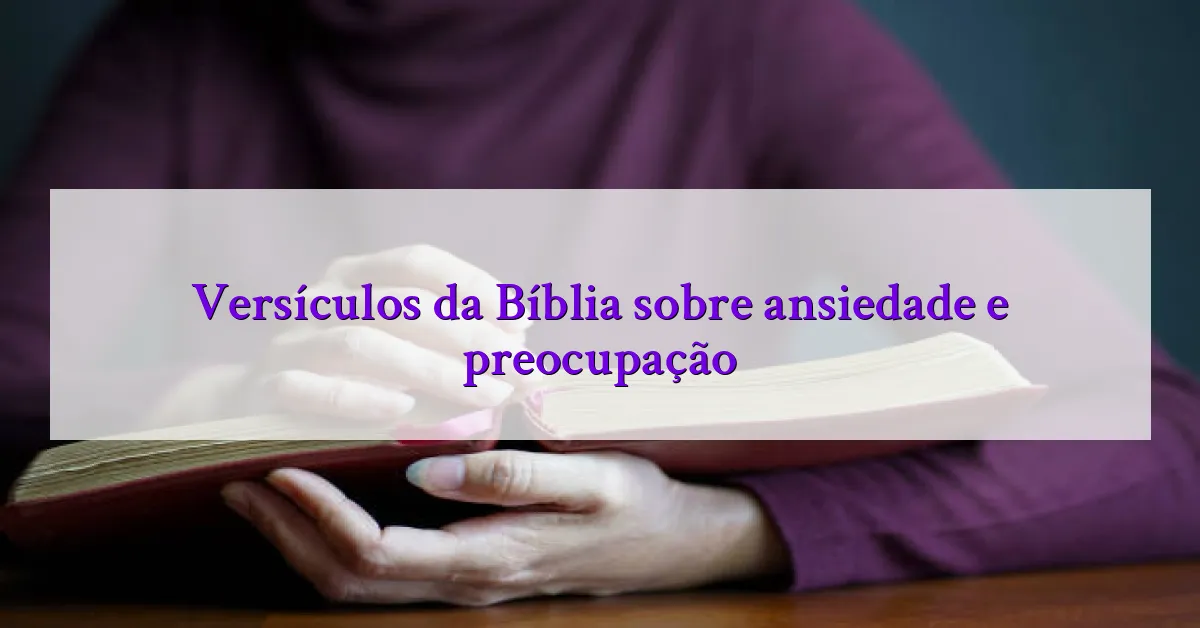 Versículos da Bíblia sobre ansiedade e preocupação