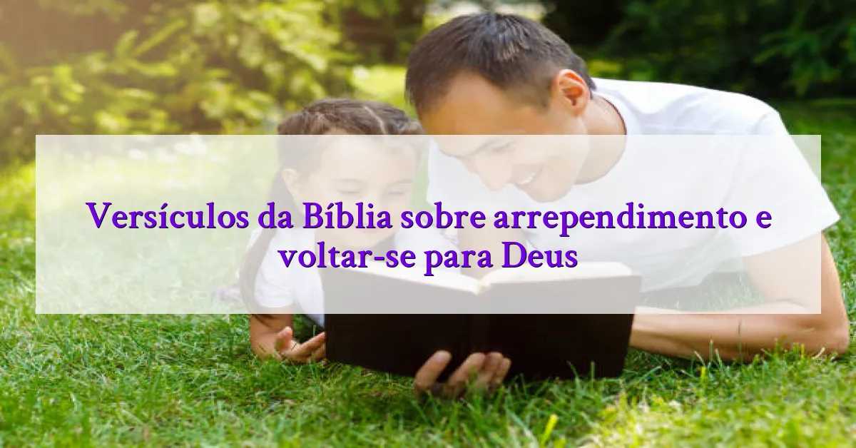 Versículos da Bíblia sobre arrependimento e voltar-se para Deus