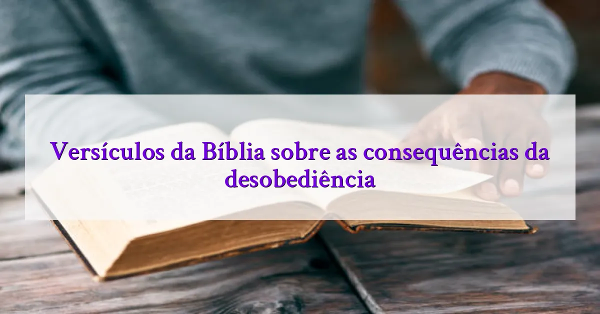 Versículos da Bíblia sobre as consequências da desobediência