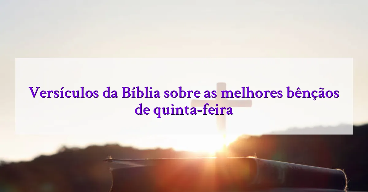 Versículos da Bíblia sobre as melhores bênçãos de quinta-feira
