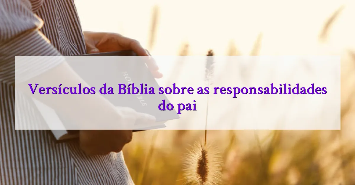 Versículos da Bíblia sobre as responsabilidades do pai