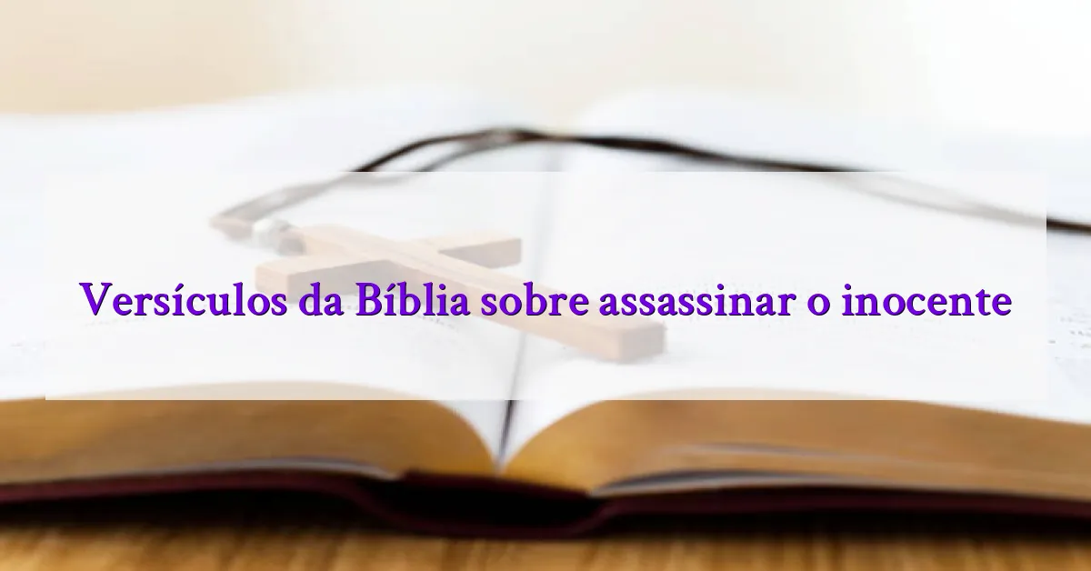 Versículos da Bíblia sobre assassinar o inocente