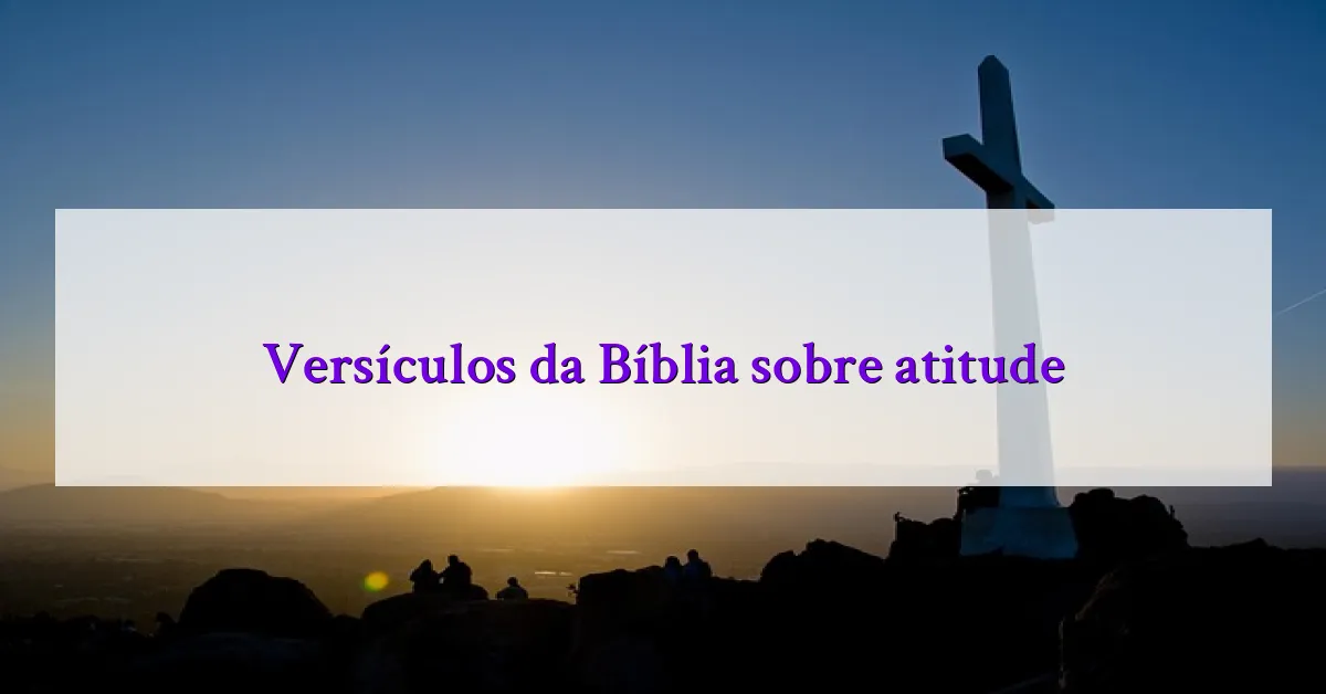 Versículos da Bíblia sobre atitude