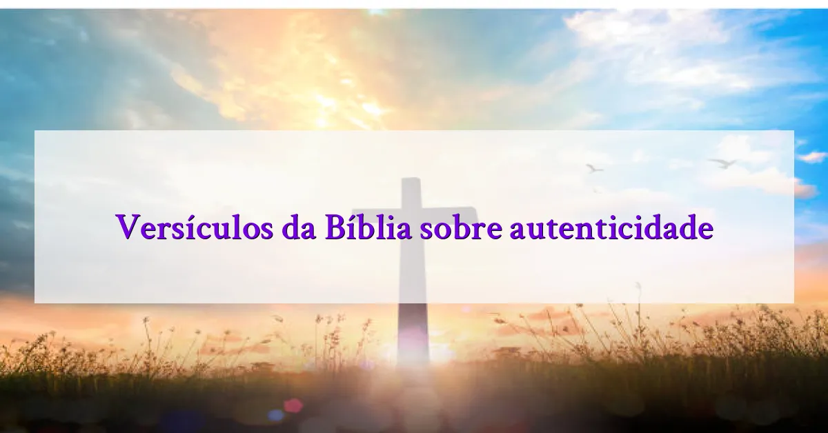 Versículos da Bíblia sobre autenticidade
