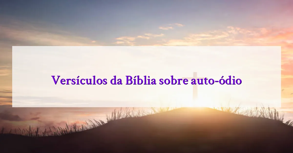 Versículos da Bíblia sobre auto-ódio