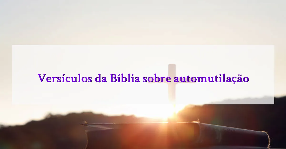 Versículos da Bíblia sobre automutilação