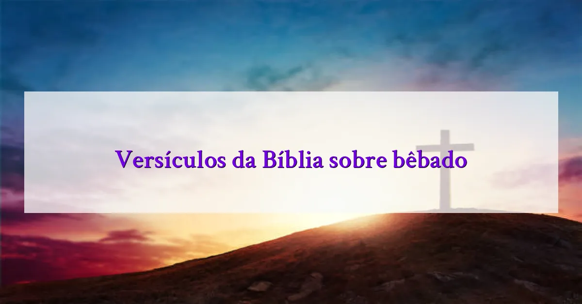 Versículos da Bíblia sobre bêbado
