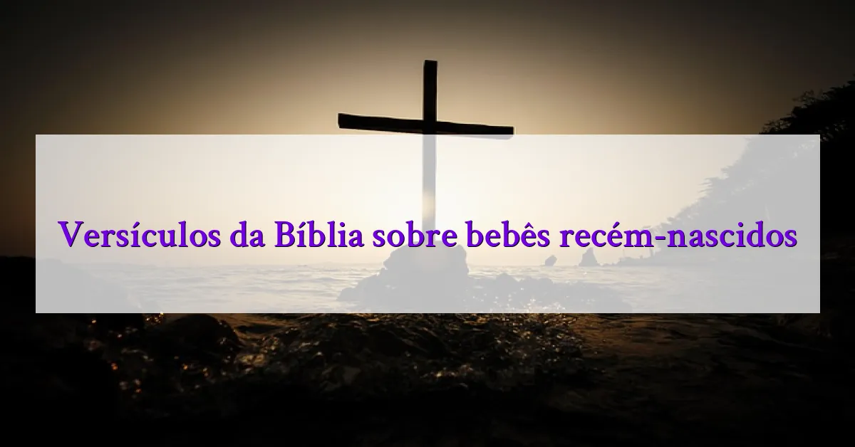 Versículos da Bíblia sobre bebês recém-nascidos