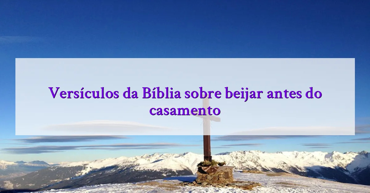 Versículos da Bíblia sobre beijar antes do casamento