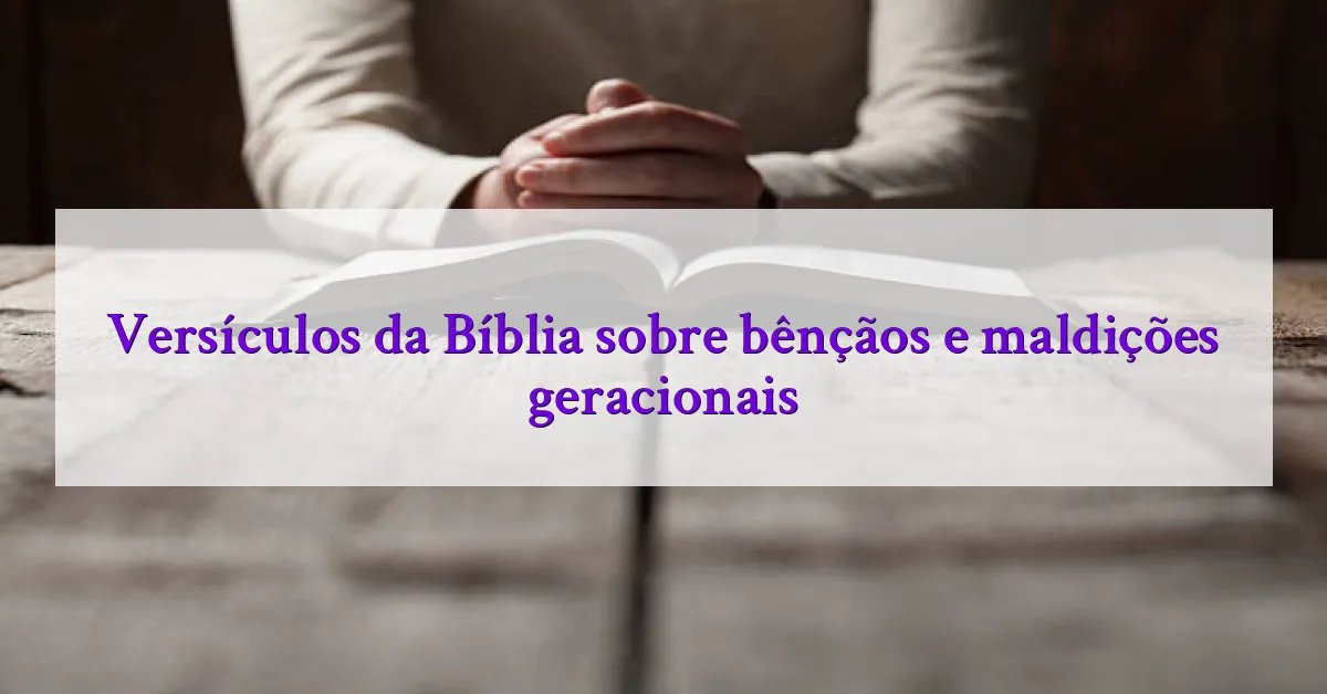 Versículos da Bíblia sobre bênçãos e maldições geracionais