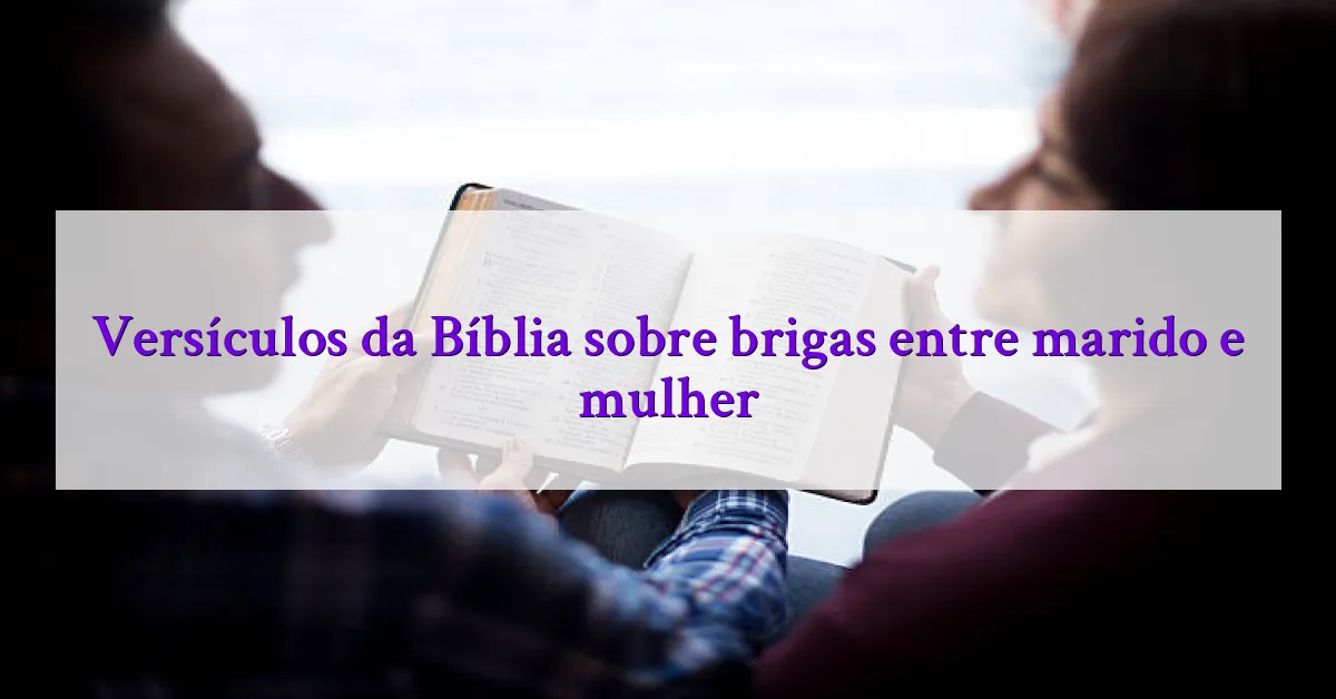 Versículos da Bíblia sobre brigas entre marido e mulher
