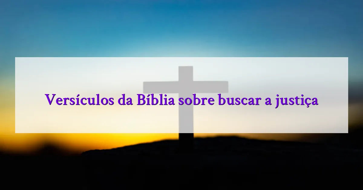 Versículos da Bíblia sobre buscar a justiça