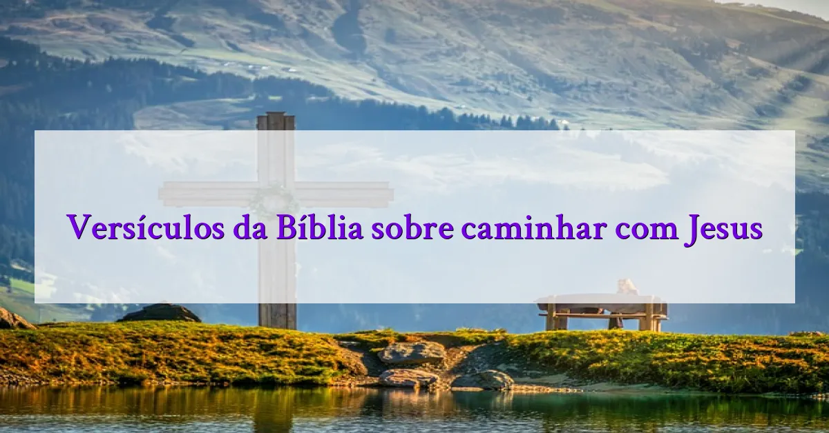 Versículos da Bíblia sobre caminhar com Jesus