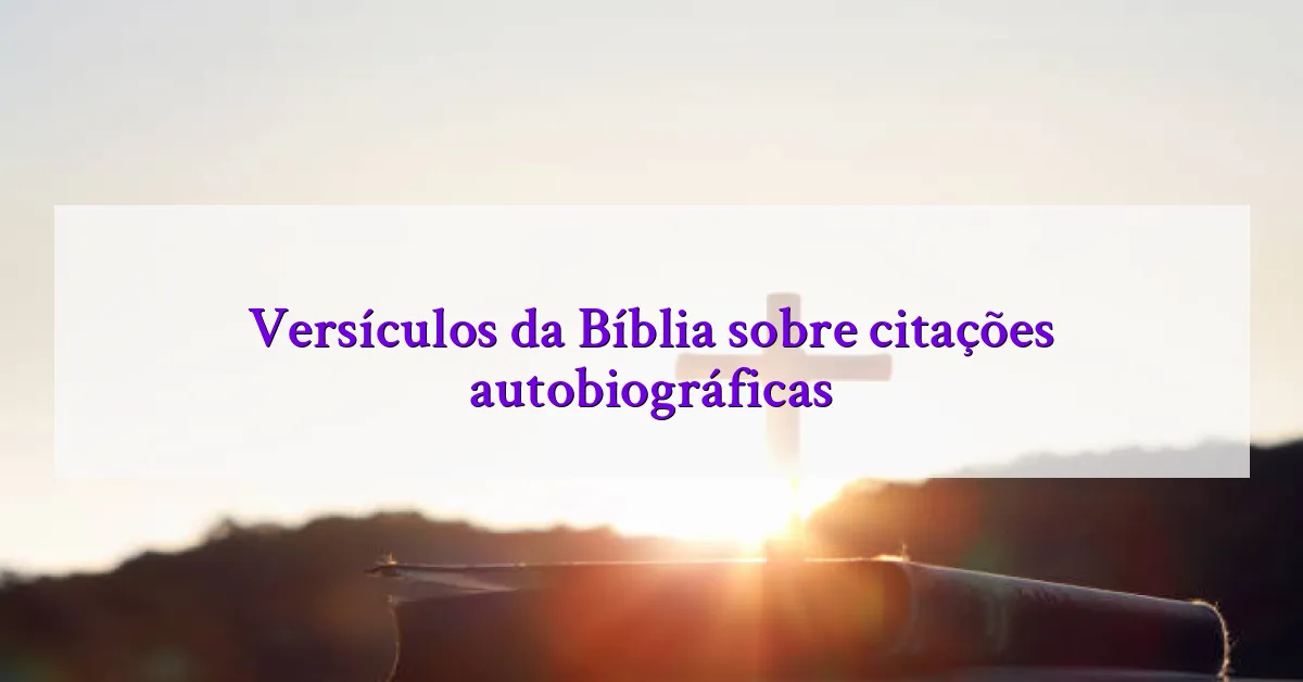 Versículos da Bíblia sobre citações autobiográficas