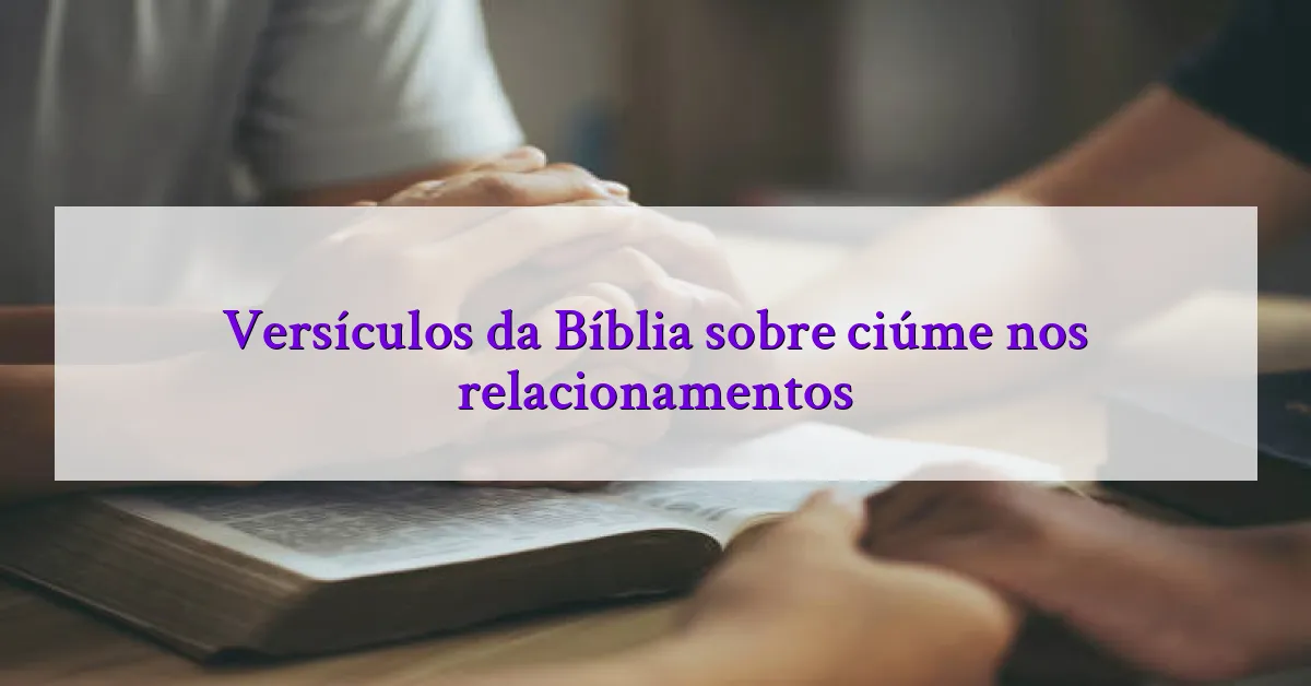 Versículos da Bíblia sobre ciúme nos relacionamentos