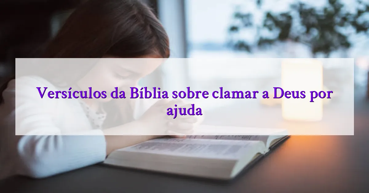 Versículos da Bíblia sobre clamar a Deus por ajuda