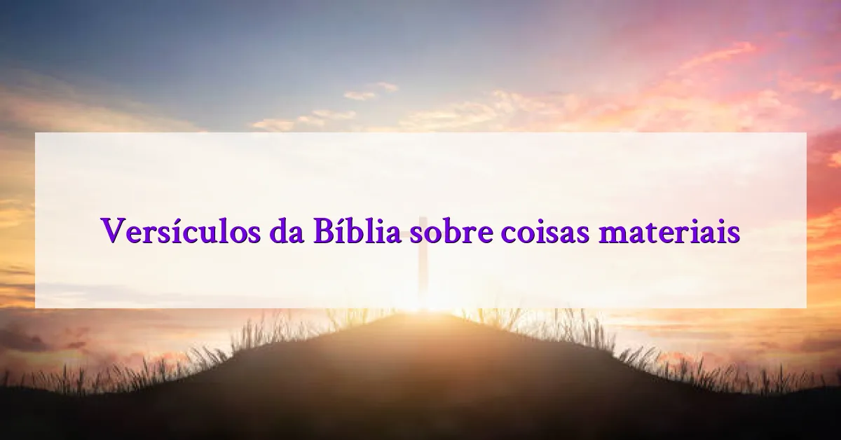Versículos da Bíblia sobre coisas materiais