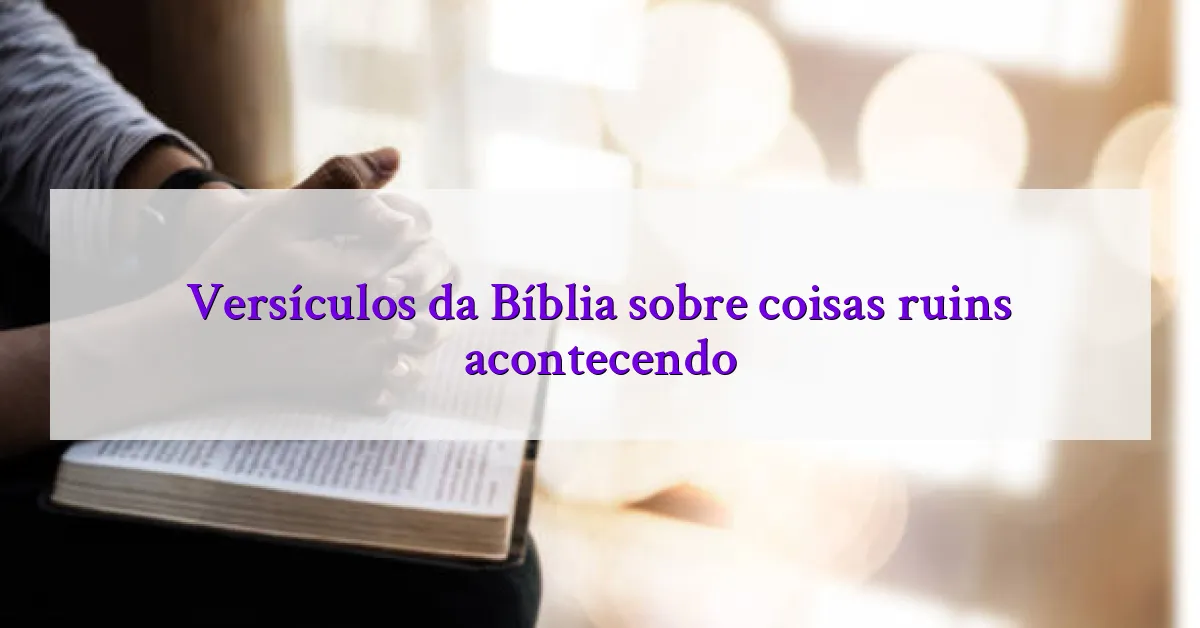 Versículos da Bíblia sobre coisas ruins acontecendo