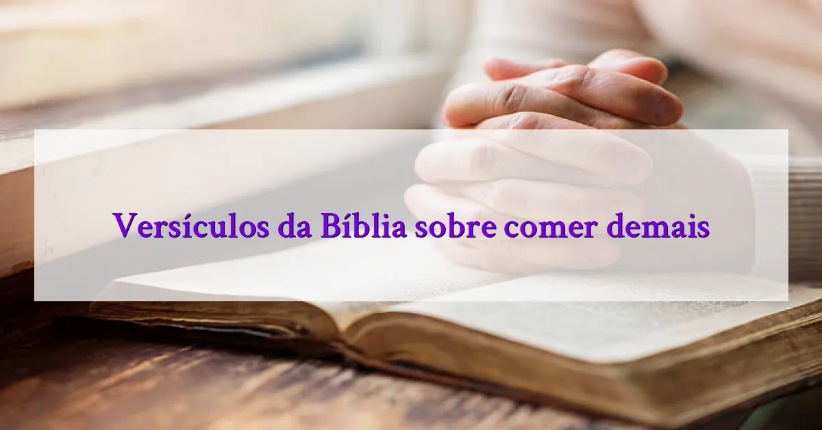 Versículos da Bíblia sobre comer demais