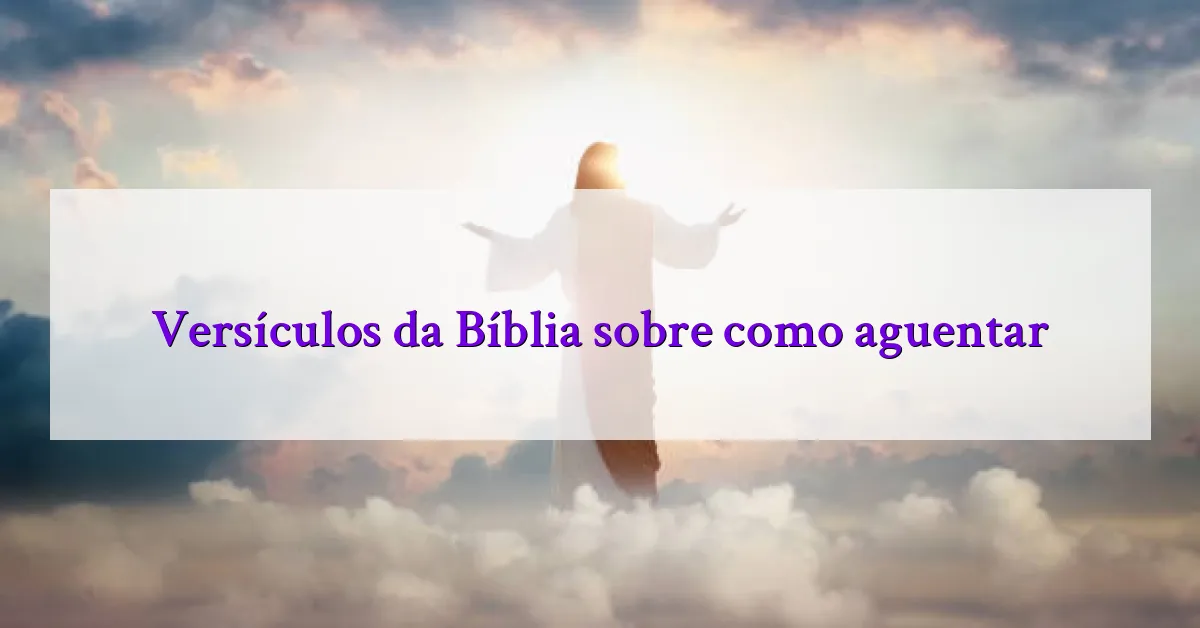 Versículos da Bíblia sobre como aguentar