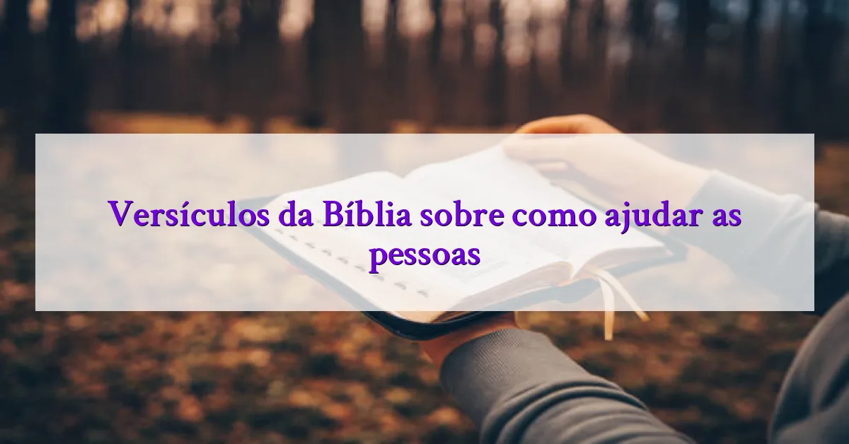 Versículos da Bíblia sobre como ajudar as pessoas