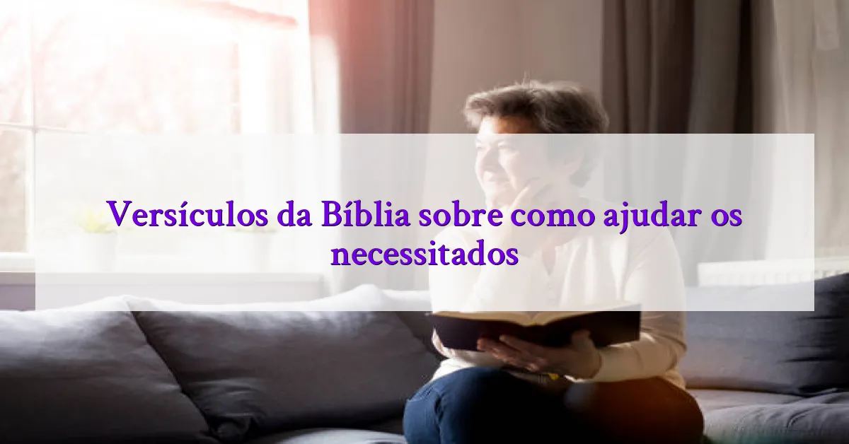Versículos da Bíblia sobre como ajudar os necessitados