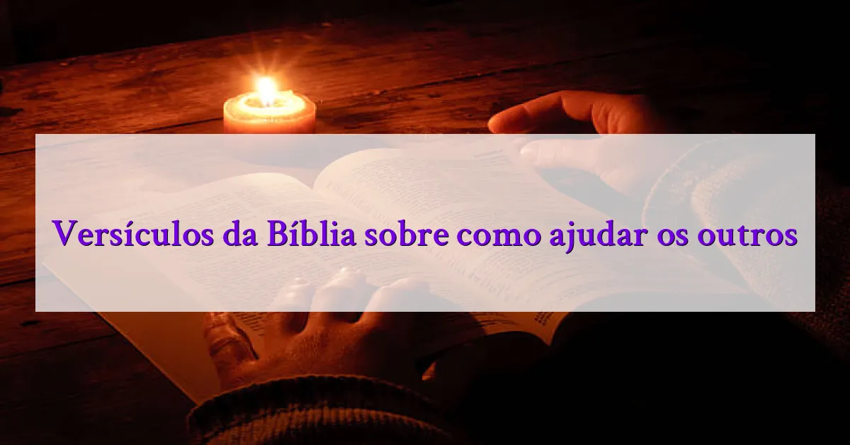 Versículos da Bíblia sobre como ajudar os outros