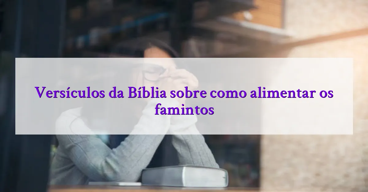 Versículos da Bíblia sobre como alimentar os famintos