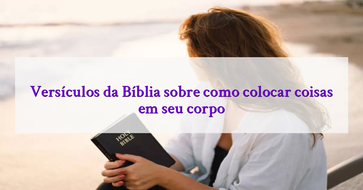 Versículos da Bíblia sobre como colocar coisas em seu corpo