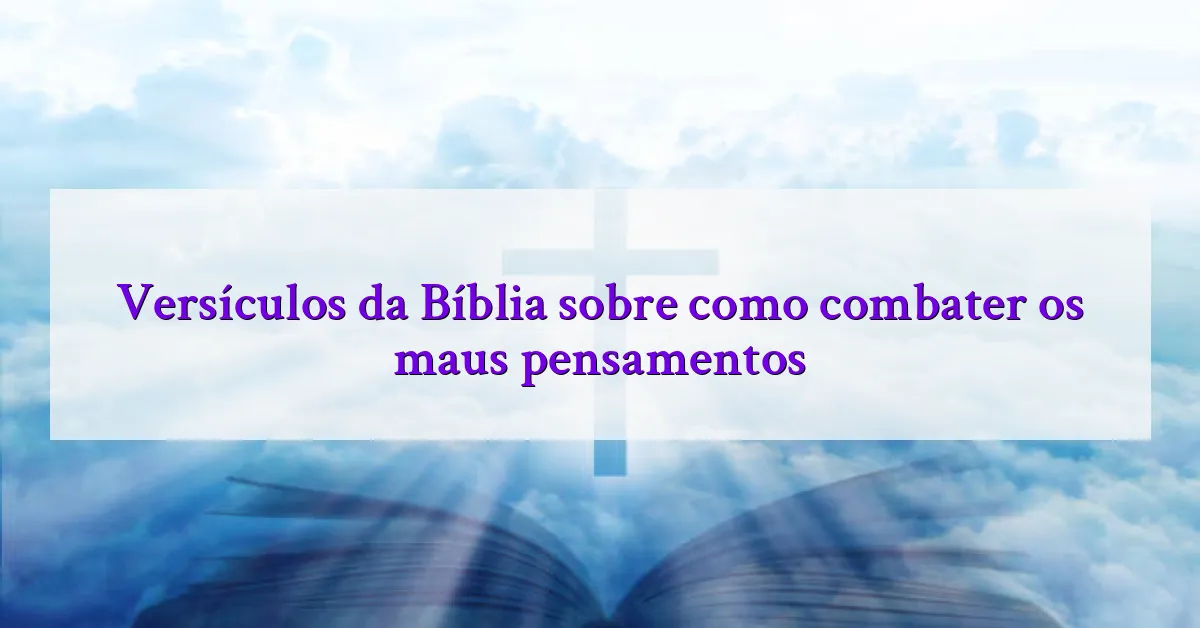 Versículos da Bíblia sobre como combater os maus pensamentos