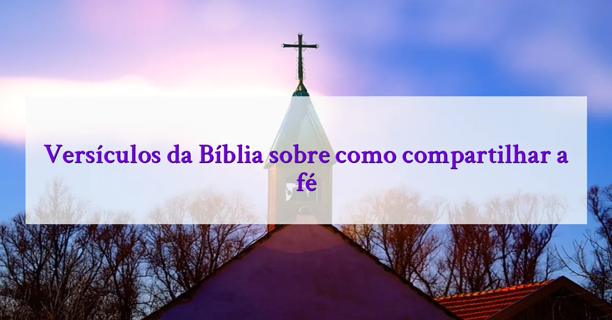 Versículos da Bíblia sobre como compartilhar a fé