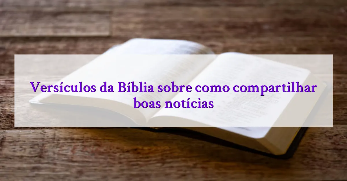 Versículos da Bíblia sobre como compartilhar boas notícias