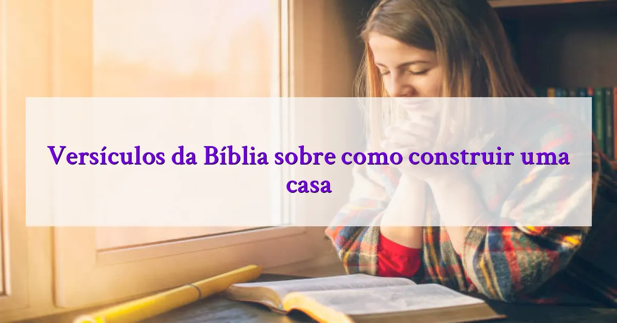 Versículos da Bíblia sobre como construir uma casa