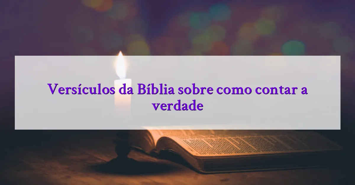 Versículos da Bíblia sobre como contar a verdade