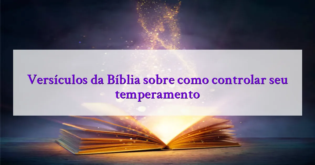 Versículos da Bíblia sobre como controlar seu temperamento