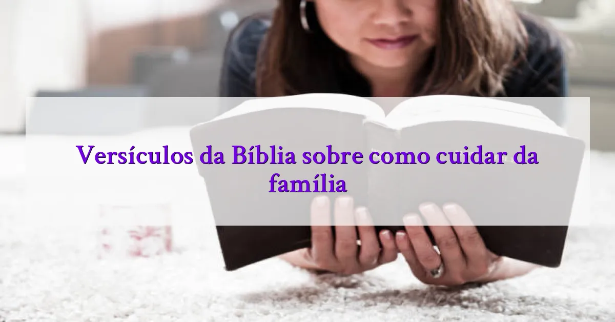 Versículos da Bíblia sobre como cuidar da família