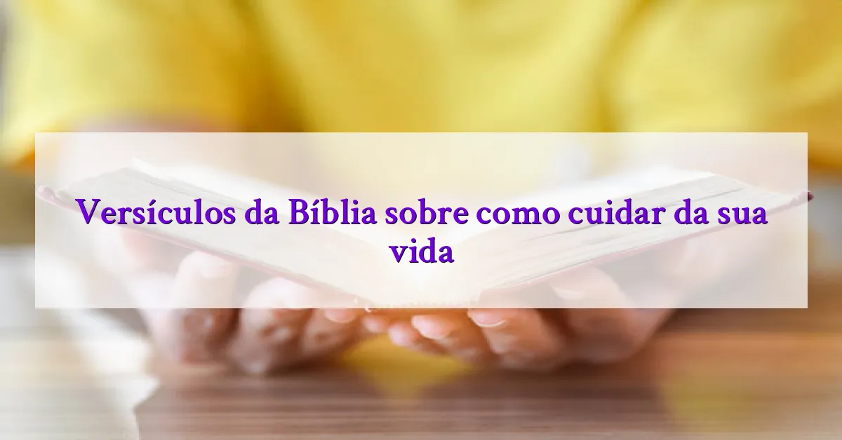 Versículos da Bíblia sobre como cuidar da sua vida