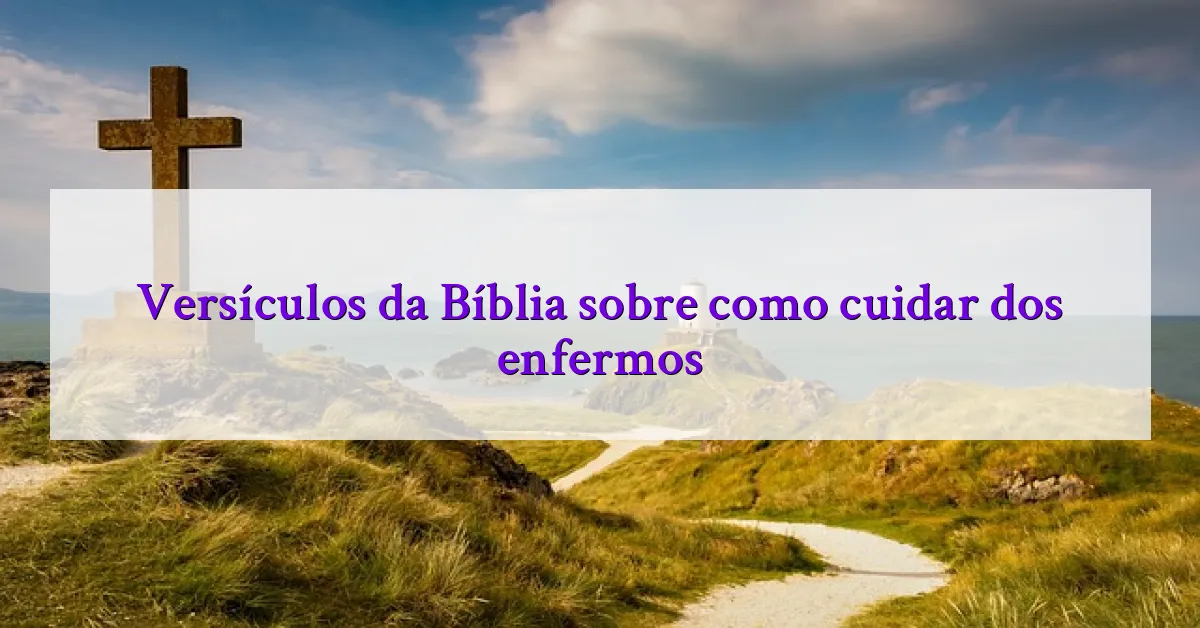 Versículos da Bíblia sobre como cuidar dos enfermos