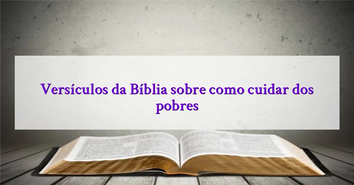 Versículos da Bíblia sobre como cuidar dos pobres