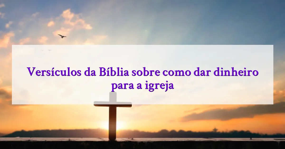 Versículos da Bíblia sobre como dar dinheiro para a igreja