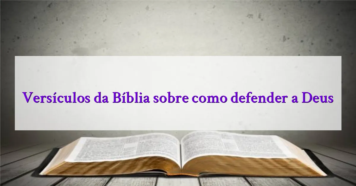 Versículos da Bíblia sobre como defender a Deus
