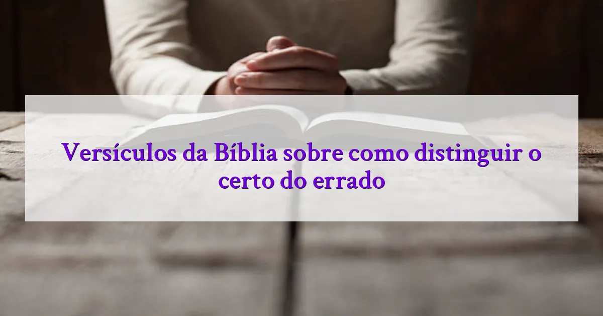 Versículos da Bíblia sobre como distinguir o certo do errado