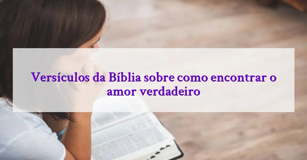 Versículos da Bíblia sobre como encontrar o amor verdadeiro