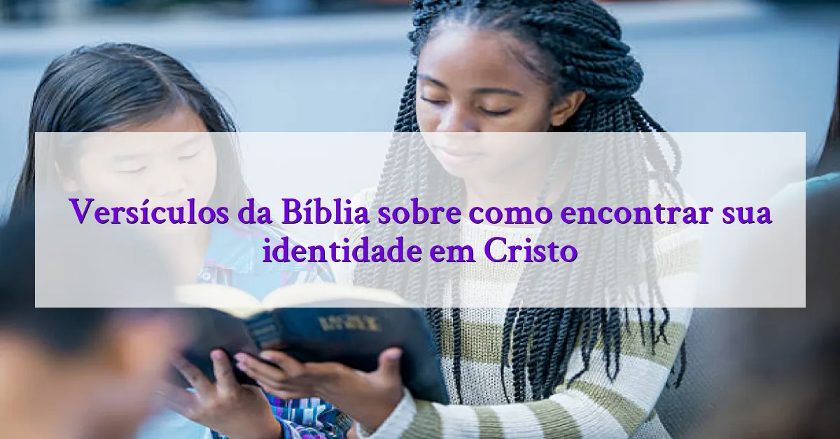 Versículos da Bíblia sobre como encontrar sua identidade em Cristo