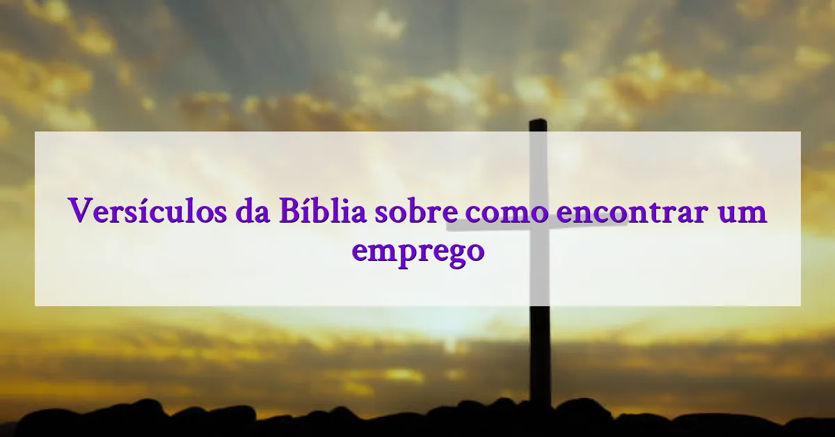 Versículos da Bíblia sobre como encontrar um emprego