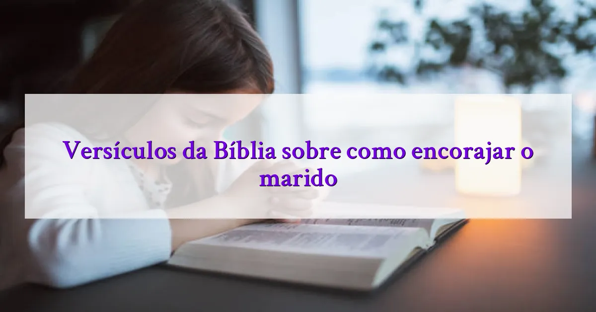 Versículos da Bíblia sobre como encorajar o marido