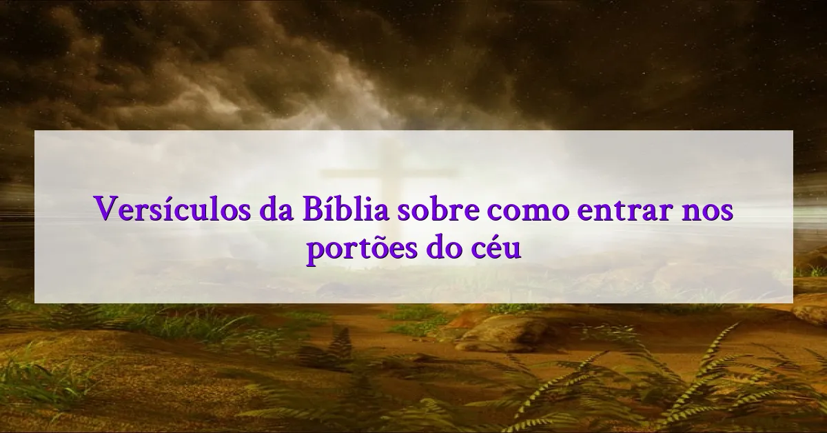 Versículos da Bíblia sobre como entrar nos portões do céu