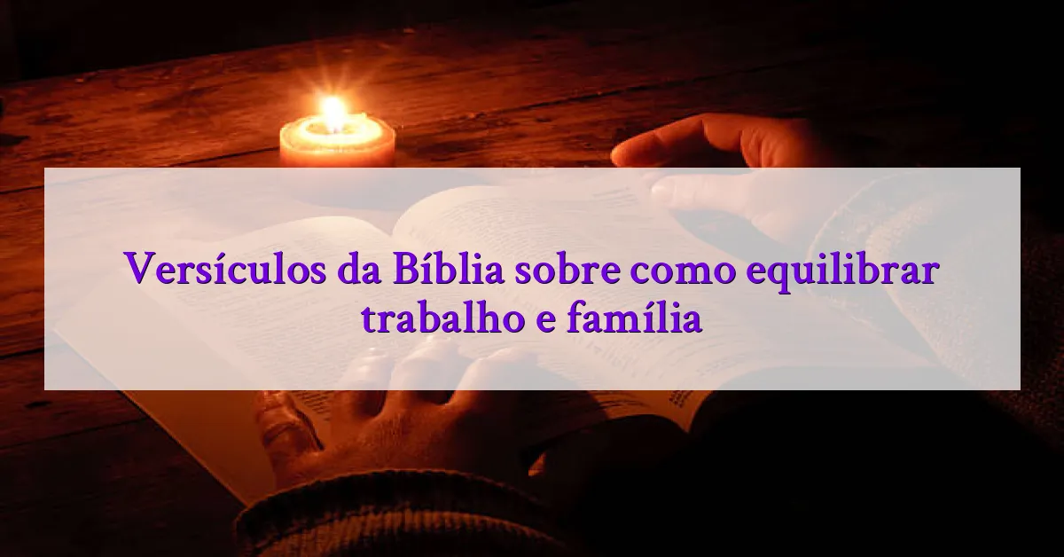Versículos da Bíblia sobre como equilibrar trabalho e família