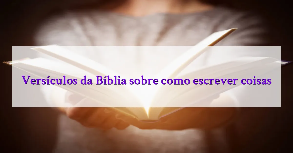 Versículos da Bíblia sobre como escrever coisas
