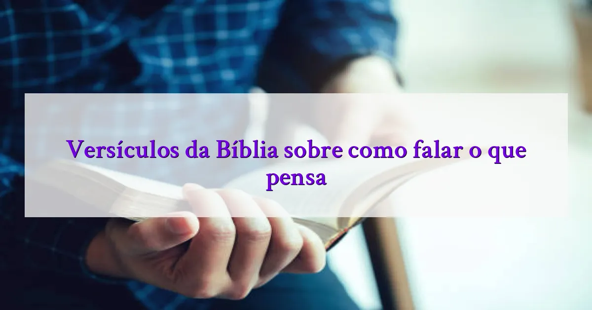 Versículos da Bíblia sobre como falar o que pensa